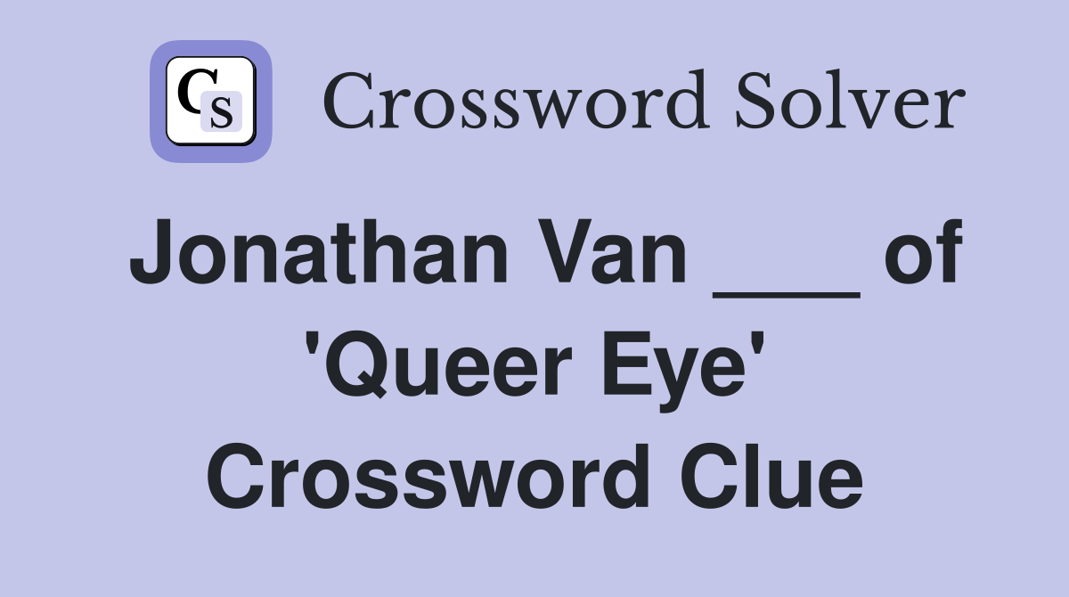 Jonathan Van ___ of 'Queer Eye' Crossword Clue Answers Crossword Solver